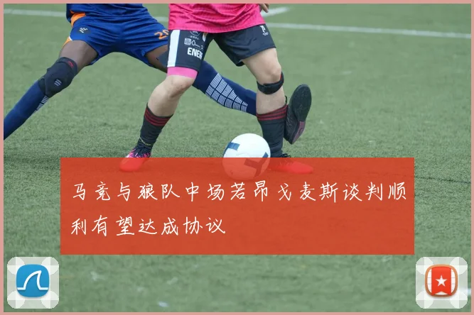 马竞与狼队中场若昂戈麦斯谈判顺利有望达成协议