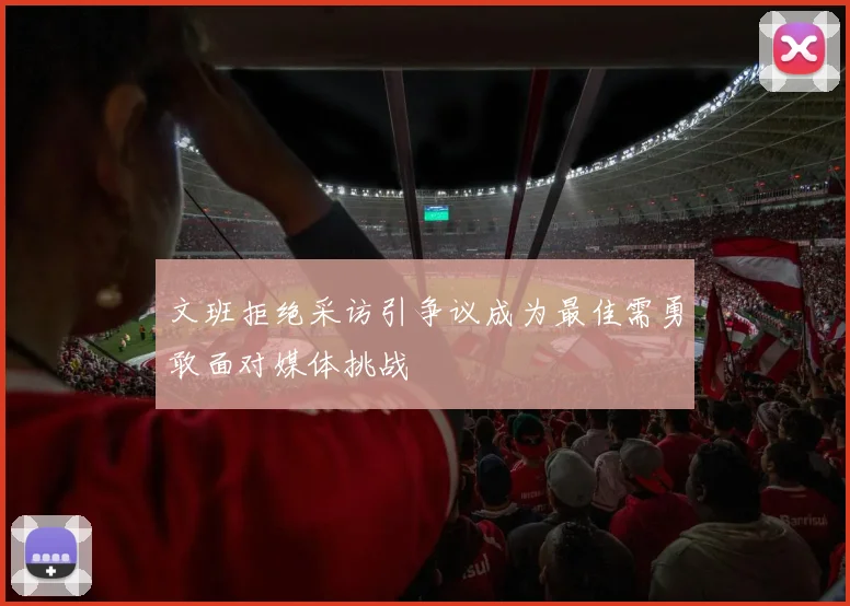 文班拒绝采访引争议成为最佳需勇敢面对媒体挑战